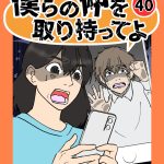 僕らの仲を取り持ってよ40